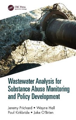 Wastewater Analysis for Substance Abuse Monitoring and Policy Development - Jeremy Prichard, Wayne Hall, Paul Kirkbride, Jake O'Brien