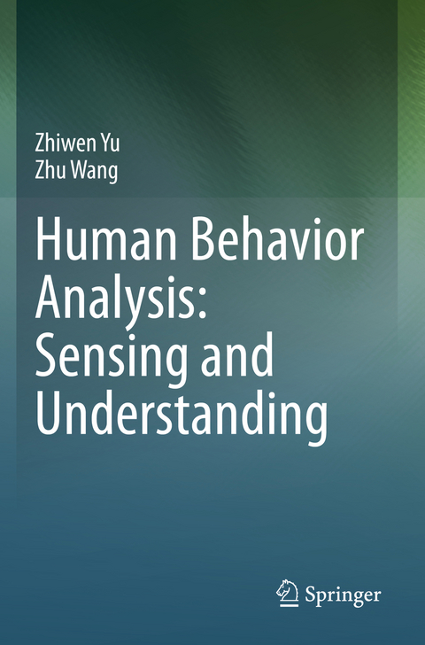 Human Behavior Analysis: Sensing and Understanding - Zhiwen Yu, Zhu Wang
