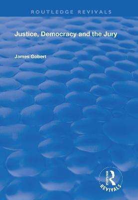 Justice, Democracy and the Jury - James Gobert