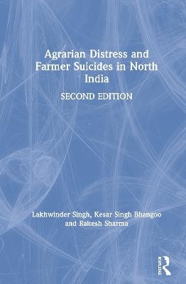 Agrarian Distress and Farmer Suicides in North India - Lakhwinder Singh, Kesar Singh Bhangoo, Rakesh Sharma