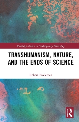 Transhumanism, Nature, and the Ends of Science - Robert Frodeman