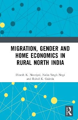 Migration, Gender and Home Economics in Rural North India - Dinesh K. Nauriyal, Nalin Singh Negi, Rahul K. Gairola