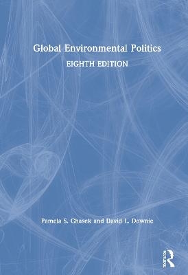 Global Environmental Politics - Pamela Chasek, David L. Downie