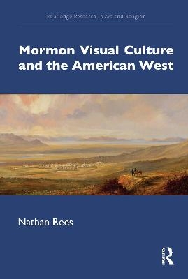 Mormon Visual Culture and the American West - Nathan Rees