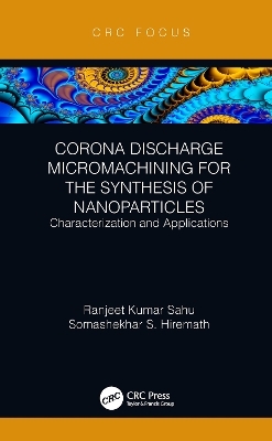 Corona Discharge Micromachining for the Synthesis of Nanoparticles - Ranjeet Kumar Sahu, Somashekhar S Hiremath