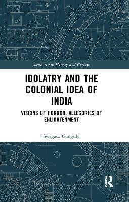 Idolatry and the Colonial Idea of India - Swagato Ganguly