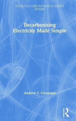 Decarbonising Electricity Made Simple - Andrew F. Crossland