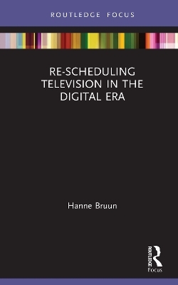 Re-scheduling Television in the Digital Era - Hanne Bruun