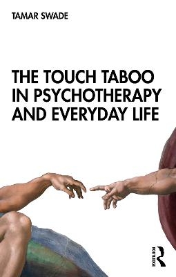 The Touch Taboo in Psychotherapy and Everyday Life - Tamar Swade