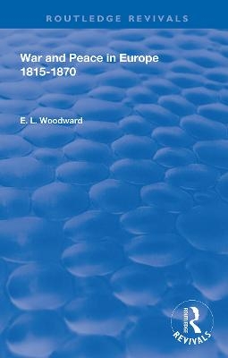 War and Peace in Europe 1815-1870 - E. L. Woodward