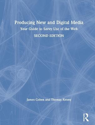 Producing New and Digital Media - James Cohen, Thomas Kenny
