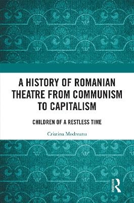 A History of Romanian Theatre from Communism to Capitalism - Cristina Modreanu