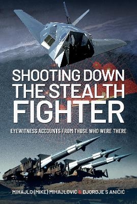 Shooting Down the Stealth Fighter - Mihajlo (Mike) S Mijajlovic, Djordje S Anicic