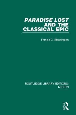 Paradise Lost and the Classical Epic - Francis C. Blessington