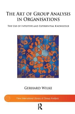 The Art of Group Analysis in Organisations - Gerhard Wilke