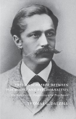 Freud's Schreber Between Psychiatry and Psychoanalysis - Thomas Dalzell