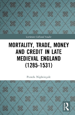 Mortality, Trade, Money and Credit in Late Medieval England (1285-1531) - Pamela Nightingale