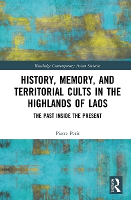 History, Memory, and Territorial Cults in the Highlands of Laos - Pierre Petit