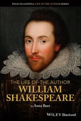 The Life of the Author: William Shakespeare - Anna Beer