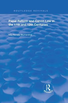 Papal Reform and Canon Law in the 11th and 12th Centuries - Uta-Renata Blumenthal