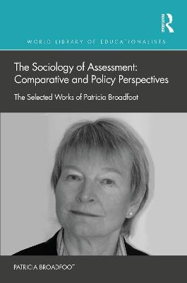 The Sociology of Assessment: Comparative and Policy Perspectives - Patricia Broadfoot