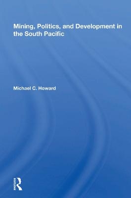 Mining, Politics, And Development In The South Pacific - Michael C. Howard