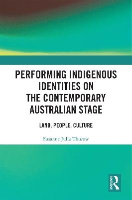 Performing Indigenous Identities on the Contemporary Australian Stage - Susanne Thurow