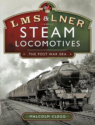 L M S & L N E R Steam Locomotives: The Post War Era - Malcolm Clegg