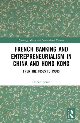 French Banking and Entrepreneurialism in China and Hong Kong - Hubert Bonin