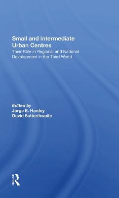 Small And Intermediate Urban Centres - Jorge Hardoy, David Satterthwaite, Denise Stewart