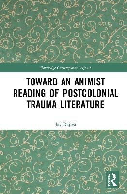 Toward an Animist Reading of Postcolonial Trauma Literature - Jay Rajiva