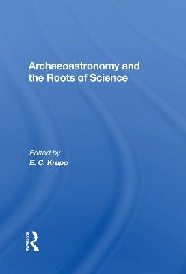 Archaeoastronomy And The Roots Of Science - E. C. Krupp