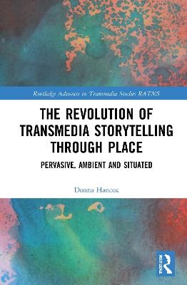 The Revolution in Transmedia Storytelling through Place - Donna Hancox