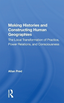 Making Histories And Constructing Human Geographies - Allan Pred