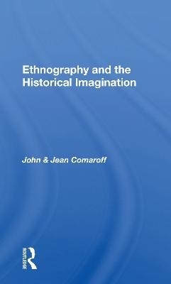 Ethnography And The Historical Imagination - John Comaroff, Jean Comaroff