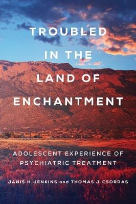 Troubled in the Land of Enchantment - Janis H. Jenkins, Thomas J. Csordas
