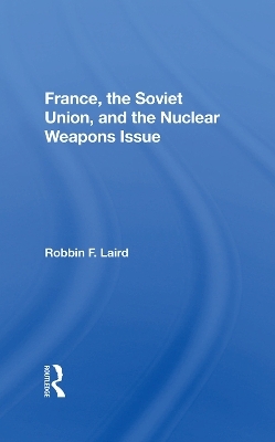 France, The Soviet Union, And The Nuclear Weapons Issue - Robbin F Laird