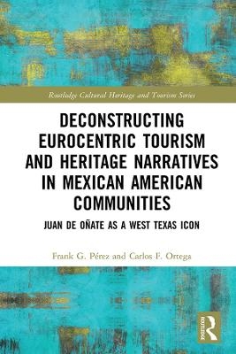 Deconstructing Eurocentric Tourism and Heritage Narratives in Mexican American Communities - Frank G. Perez, Carlos F. Ortega