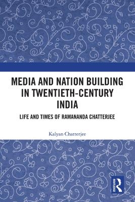 Media and Nation Building in Twentieth-Century India - Kalyan Chatterjee