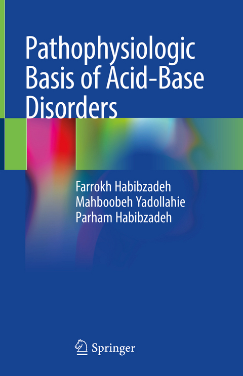 Pathophysiologic Basis of Acid-Base Disorders - Farrokh Habibzadeh, Mahboobeh Yadollahie, Parham Habibzadeh