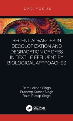 Recent Advances in Decolorization and Degradation of Dyes in Textile Effluent by Biological Approaches - Ram Lakhan Singh, Pradeep Kumar Singh, Rajat Pratap Singh