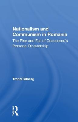 Nationalism and Communism in Romania - Trond Gilberg