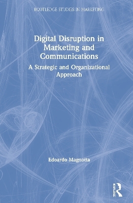 Digital Disruption in Marketing and Communications - Edoardo Magnotta