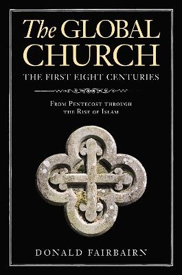 The Global Church---The First Eight Centuries - Donald Fairbairn