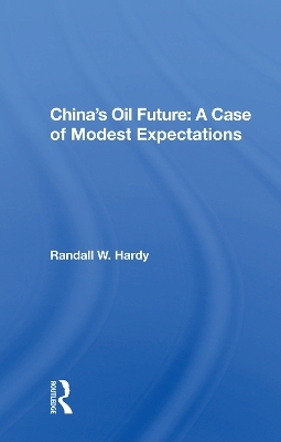 China's Oil Future: A Case of Modest Expectations - Randall W. Hardy