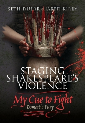 Staging Shakespeare's Violence: My Cue to Fight - SETH DUERR, Jared Kirby