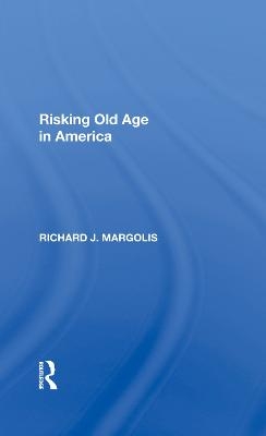 Risking Old Age In America - Richard J. Margolis