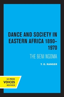 Dance and Society in Eastern Africa 1890–1970 - T. O. Ranger