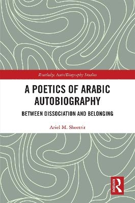 A Poetics of Arabic Autobiography - Ariel M. Sheetrit
