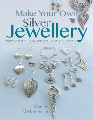 Make Your Own Silver Jewellery - Monica Weber-Butler